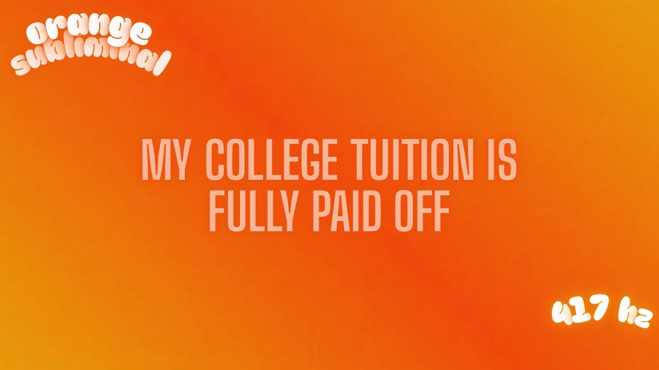 MY COLLEGE TUITION IS FULLY PAID OFF | Orange Subliminal￼ | 417 hz
