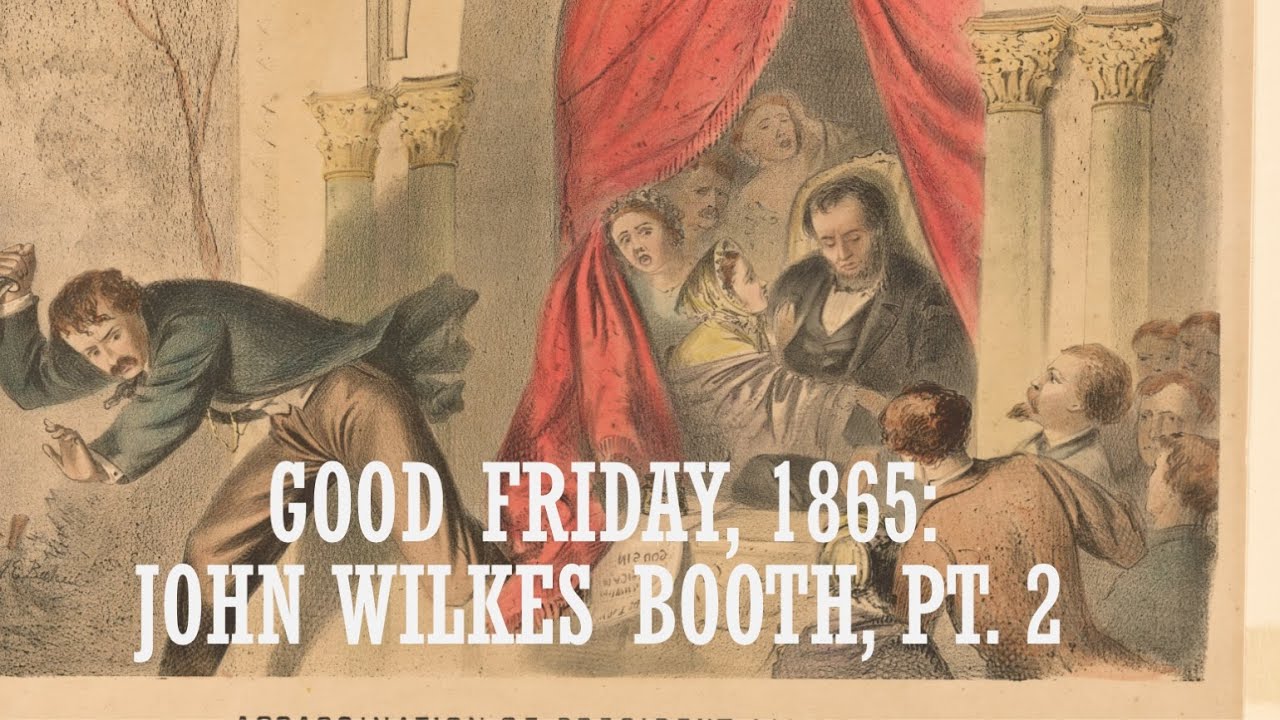 Good Friday, 1865: John Wilkes Booth, Pt.  II (Assassins)