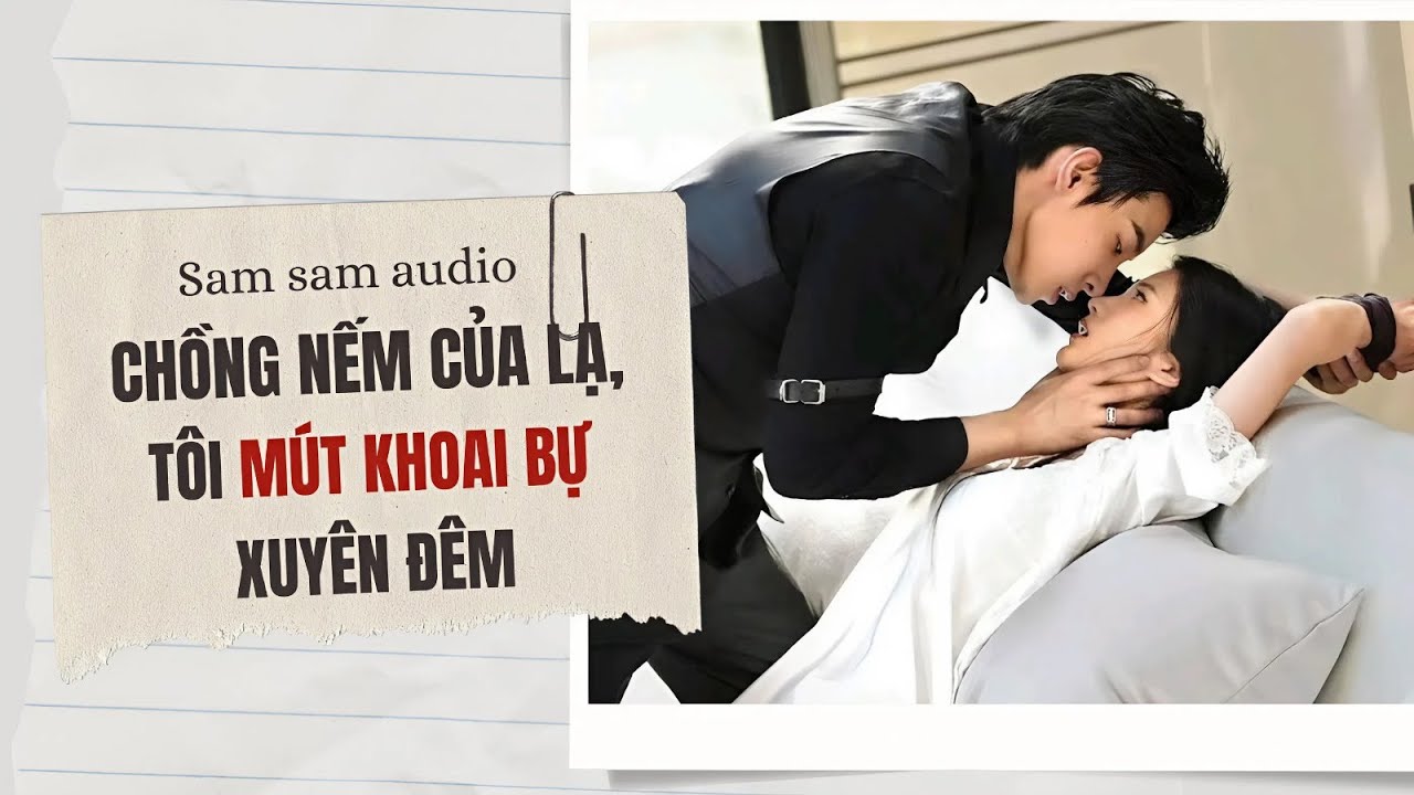 Chồng nếm của lạ, tôi mút khoai bự 3 ngày 3 đêm | Sam sam audio