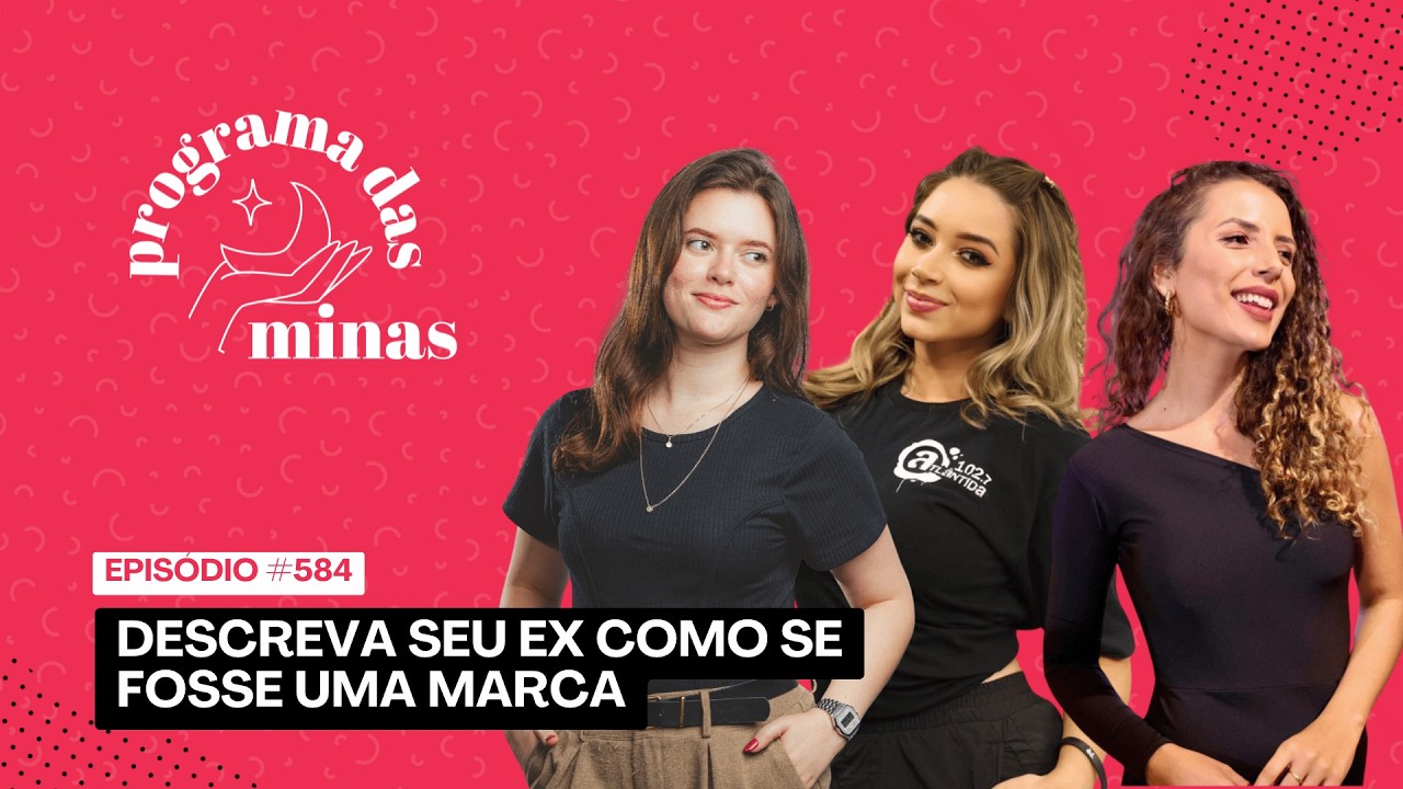 Descreva seu ex como se fosse uma marca | PROGRAMA DAS MINAS | 24/02 #584