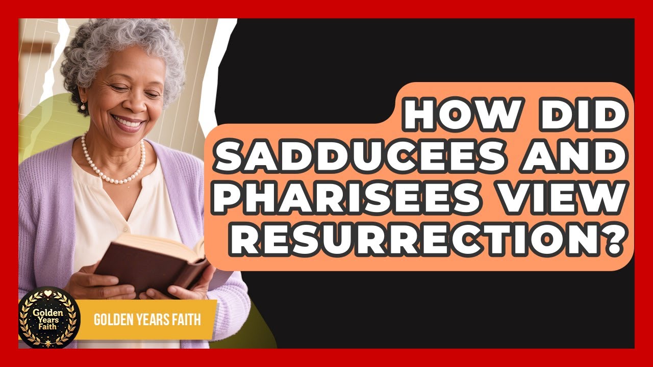 How Did Sadducees And Pharisees View Resurrection? - Golden Years Faith