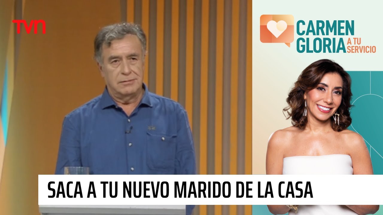 Saca a tu nuevo marido de la casa | Carmen Gloria a tu servicio