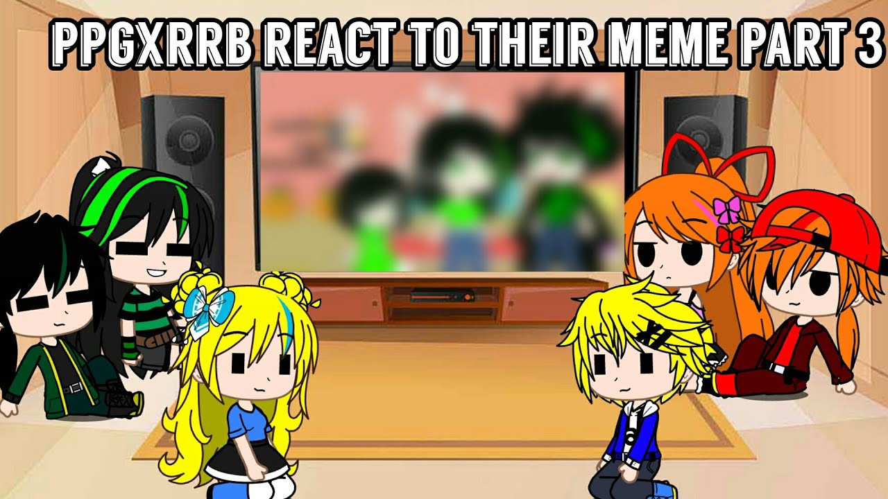 PPGxRRB react to their meme ll Part 3 ll ༻PPGxRRB༺ ll
