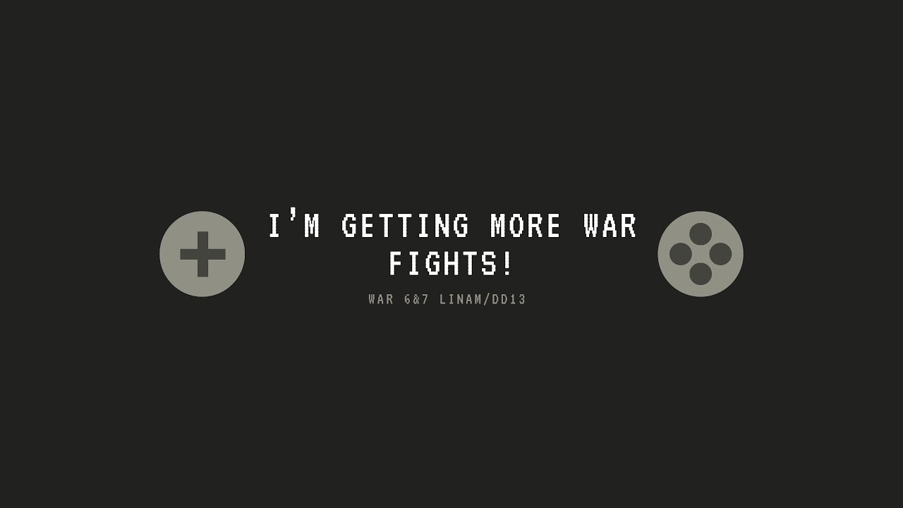 Finally more War fights! Wars 6-7 LVT vs LinaM/DD13