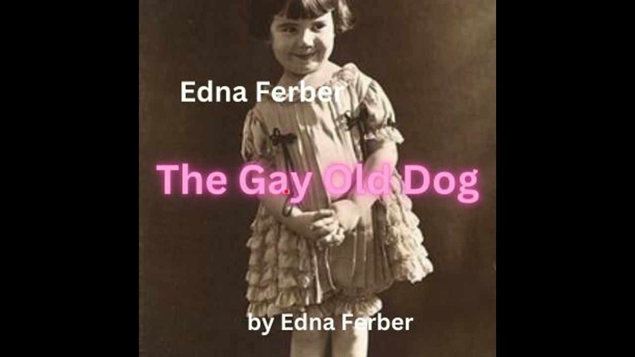 Edna Ferber: The Gay Old Dog - Edna Ferber