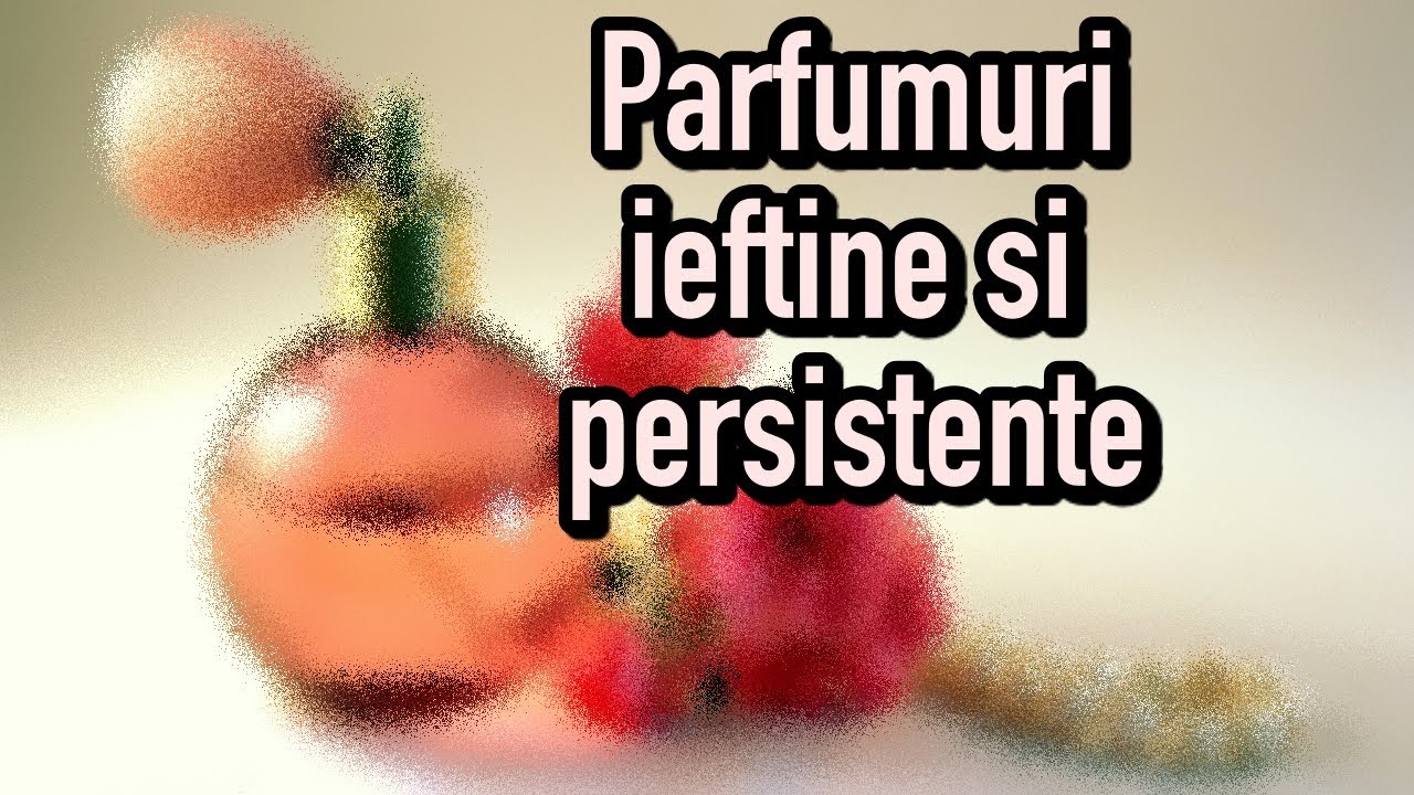 TOP 10 PARFUMURI ieftine si persistente | Parfumuri ieftine si bune