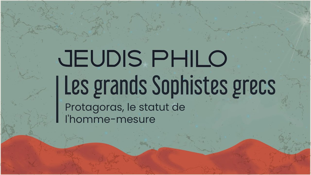 Les grands Sophistes grecs - Protagoras, le statut de l'homme-mesure - Jeudis Philo