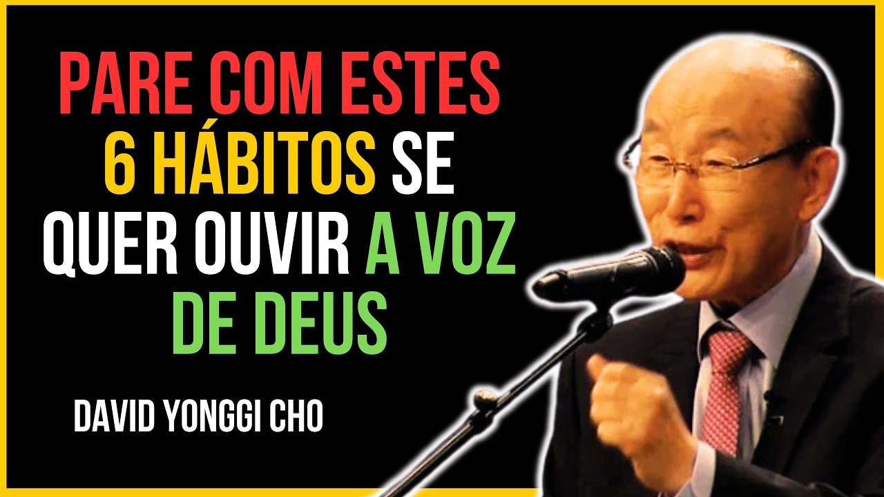 Pare Com Estes 6 Hábitos Se Quer Ouvir A Voz De Deus - David Yonggi Cho
