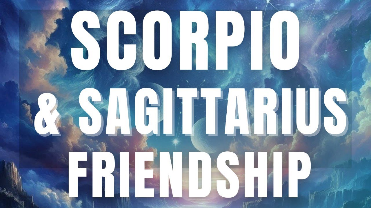 SCORPIO AND SAGITTARIUS FRIENDSHIP