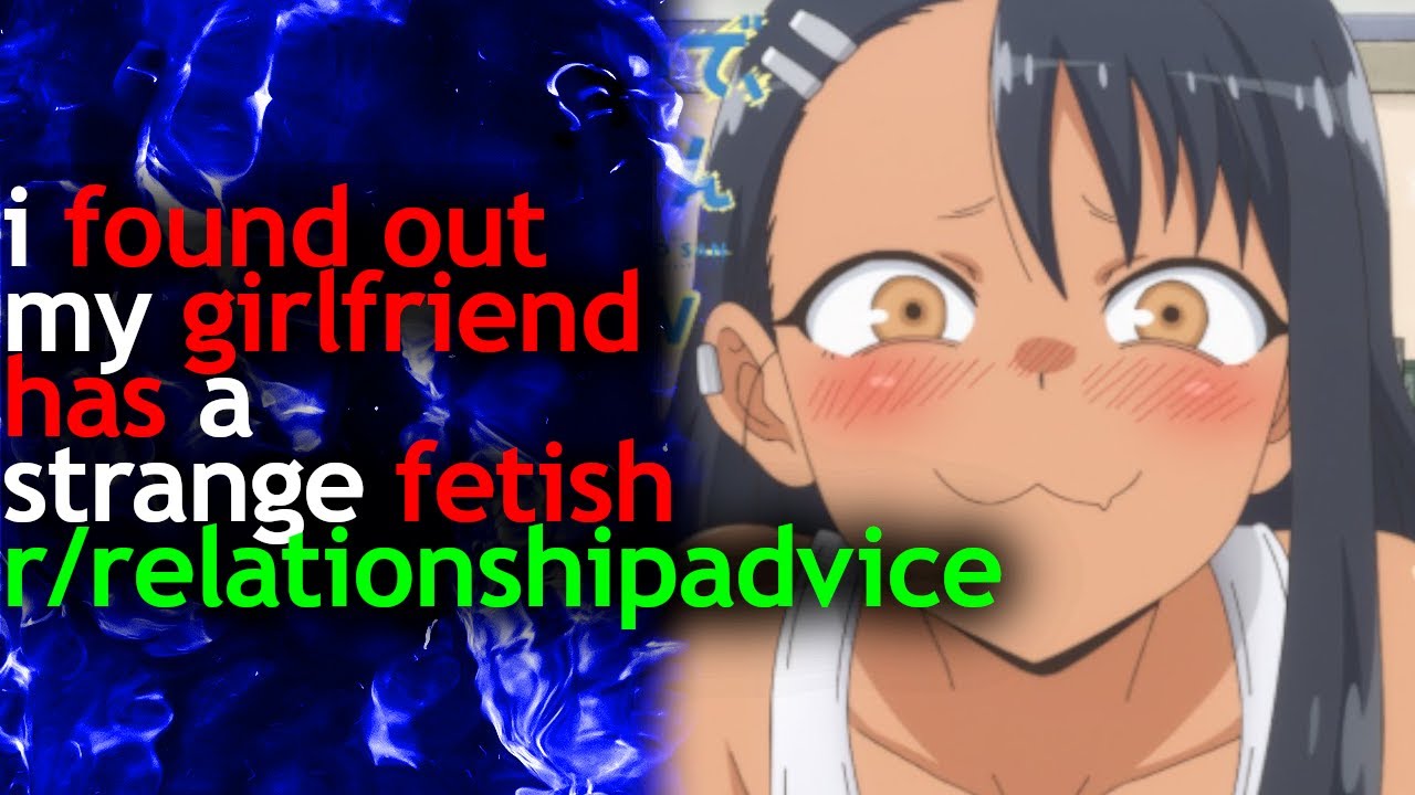 i found out my GIRLFRIEND has a STRANGE FETISH