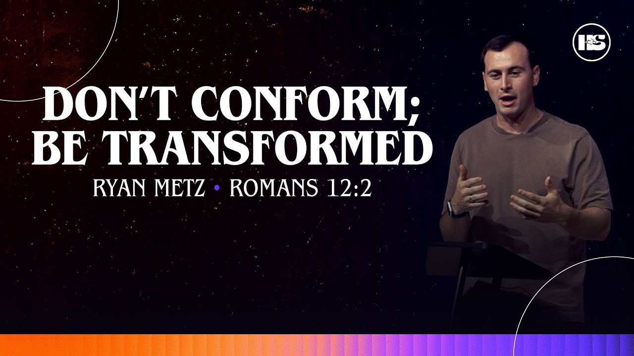 Don’t Conform; Be Transformed | Romans 12:2 | Ryan Metz