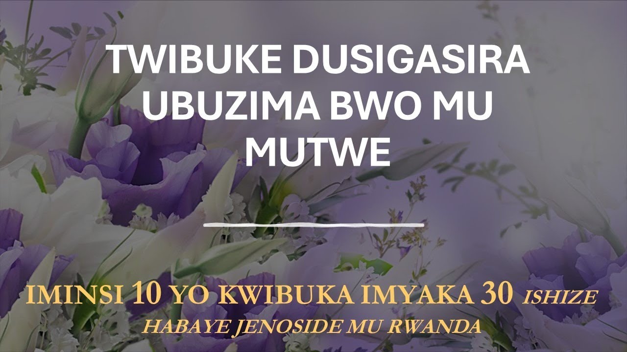 #KWIBUKA30: TWIBUKE DUSIGASIRA UBUZIMA BWO MU MUTWE
