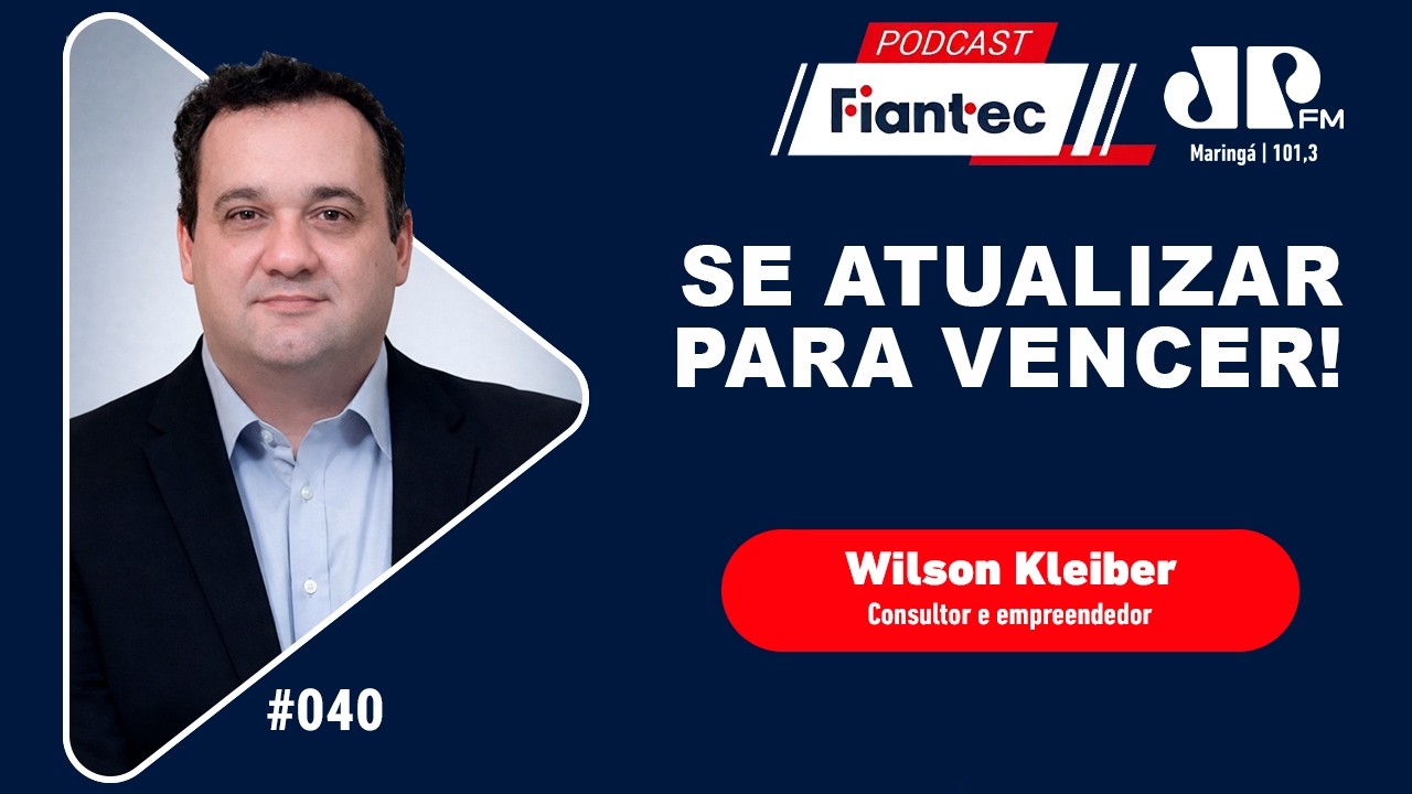 Se atualizar para vencer! com Wilson Kleiber | Podcast FIANTEC #040