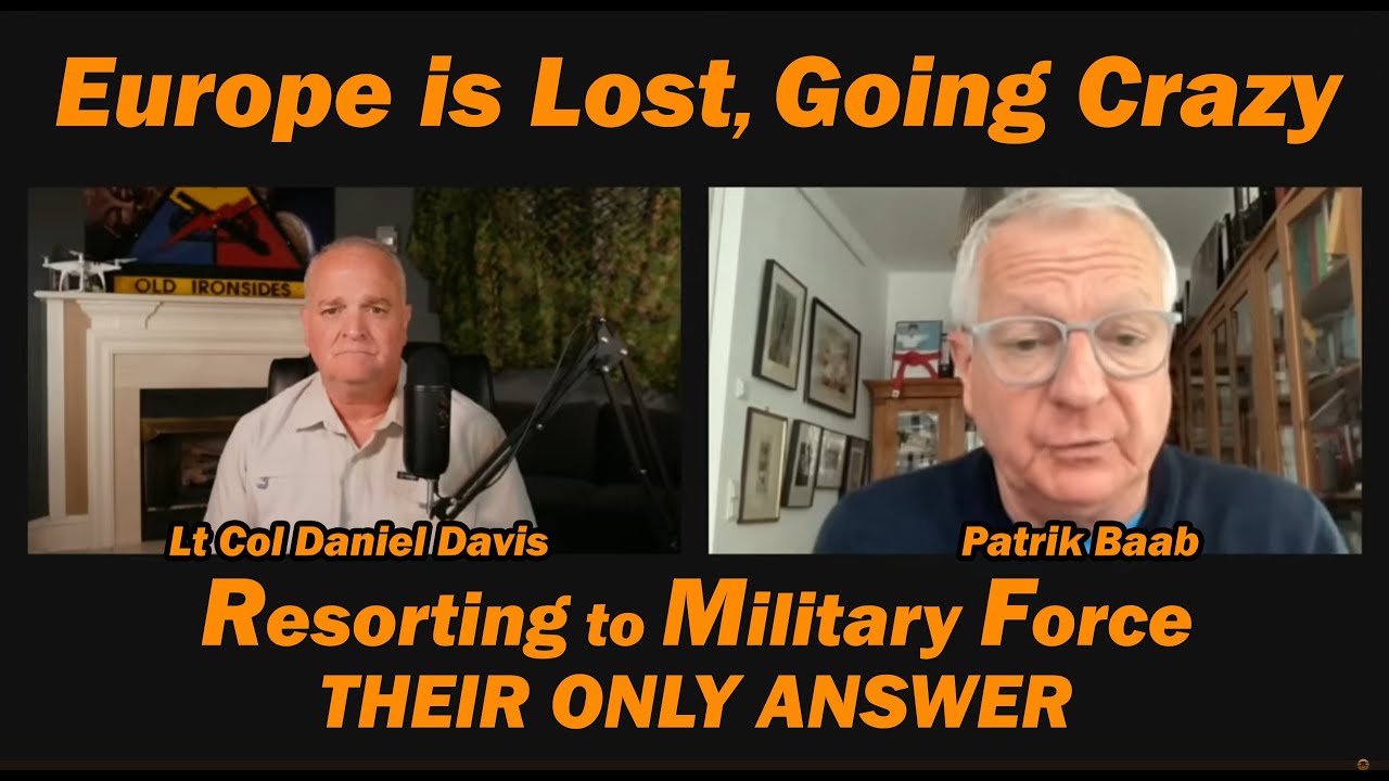 Europe is LOST, GOING CRAZY, Resorting to Military Force /Patrik Baab & Lt Col Daniel Davis