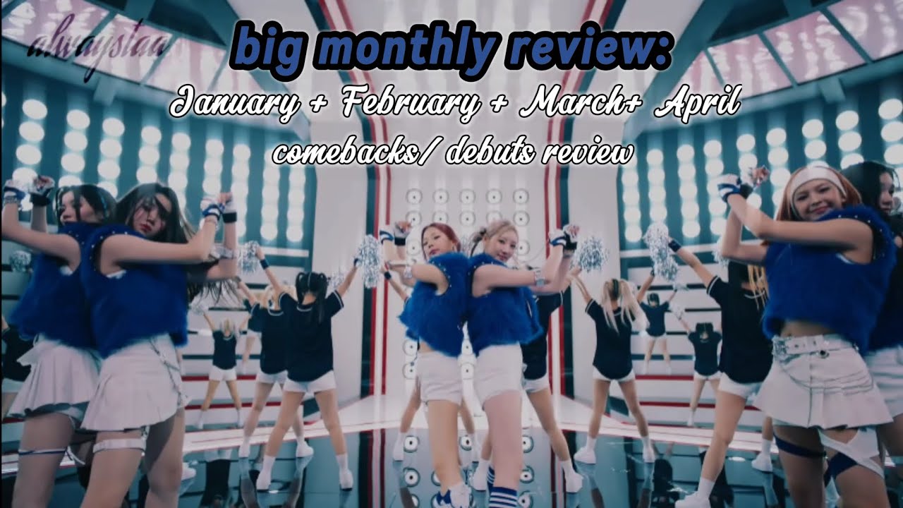 big monthly review: January + February + March + April comebacks/debuts review! | alwaystaa |