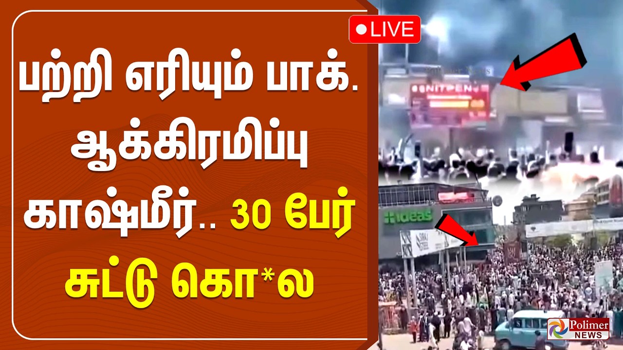 🔴LIVE : பற்றி எரியும் பாக். ஆக்கிரமிப்பு காஷ்மீர்.. 30 பேர் சுட்டு கொ*ல