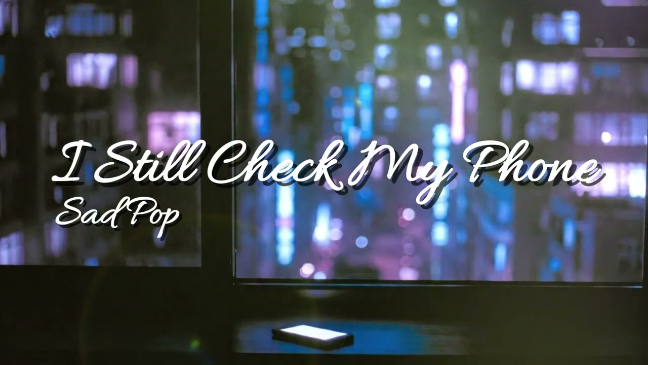 I Still Check My Phone &ndash; Sad Pop | Emotional Late Night Vibes