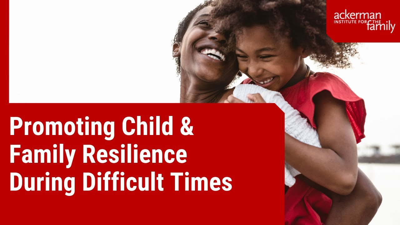 Promoting Child & Family Resilience During Difficult Times