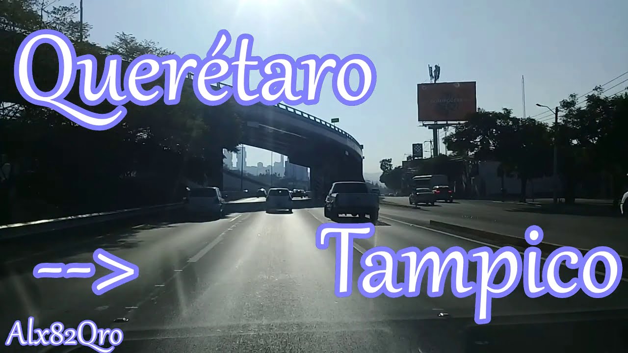 de Querétaro a Tampico (Querétaro - San Luis Potosí - Veracruz - Tamaulipas) Carr. 57, 120, 85, 70