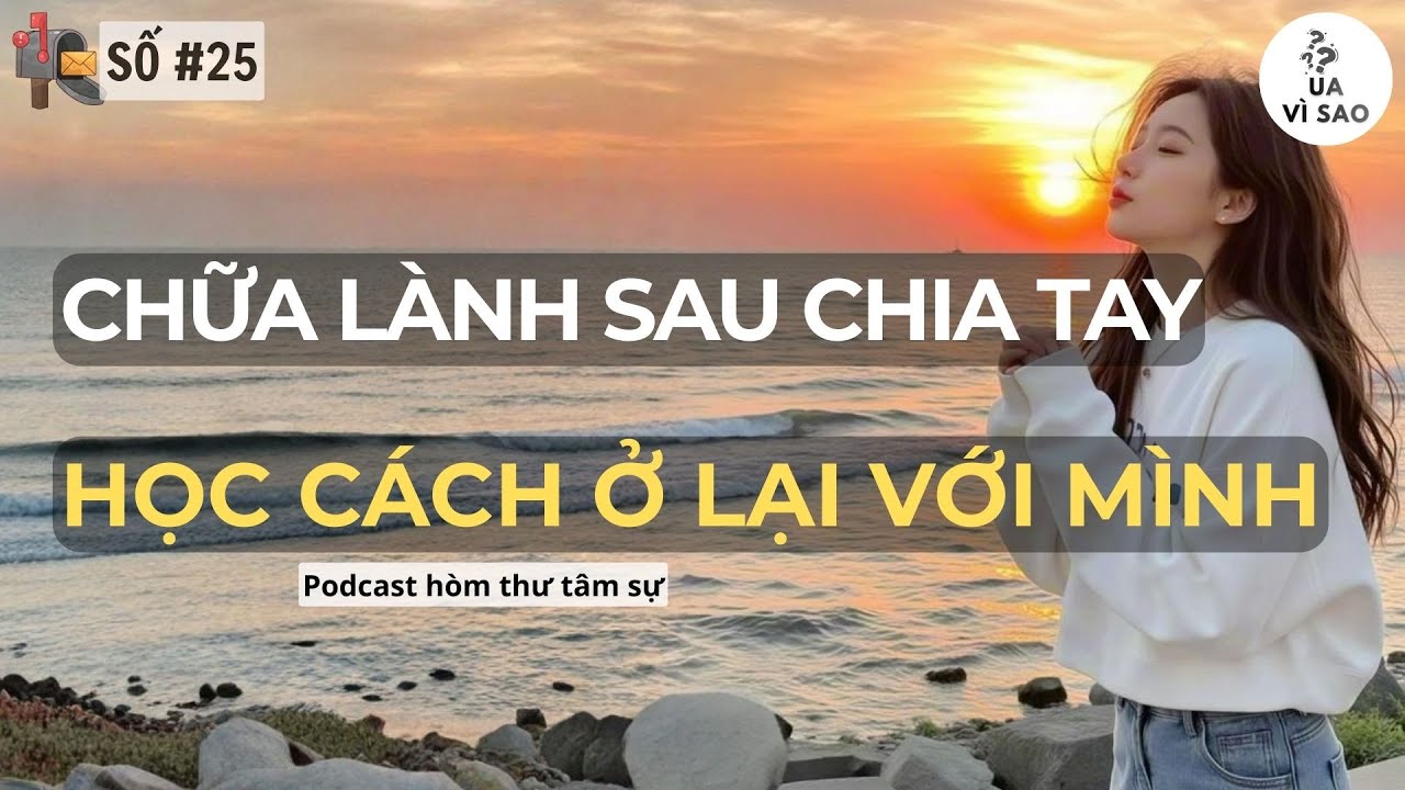 Chữa Lành Sau Chia Tay, Tự Ti & Học Cách Ở Lại Với Mình | Ủa Vì Sao | Những Lá Thư Không Gửi