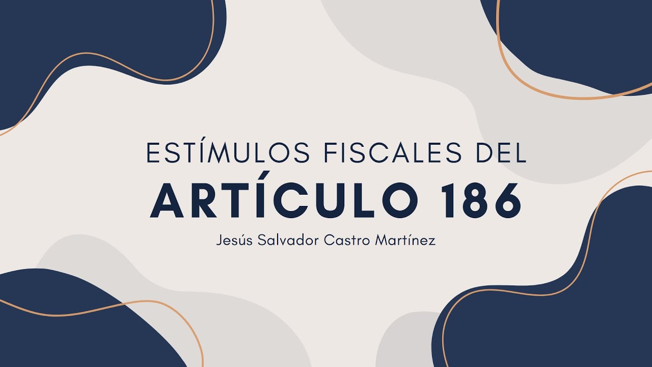 &iquest;Qu&eacute; es el Est&iacute;mulo Fiscal del Art&iacute;culo 186? Te lo Explica Jes&uacute;s Castro
