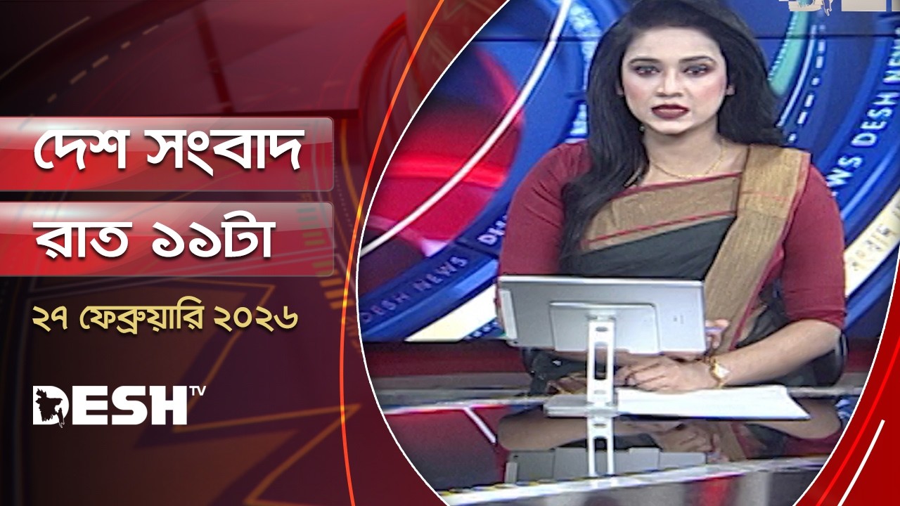 দেশ সংবাদ | রাত ১১টা | ২৭ ফেব্রুয়ারি ২০২৬  | Desh TV Bulletin 11PM | Latest Bangladeshi News