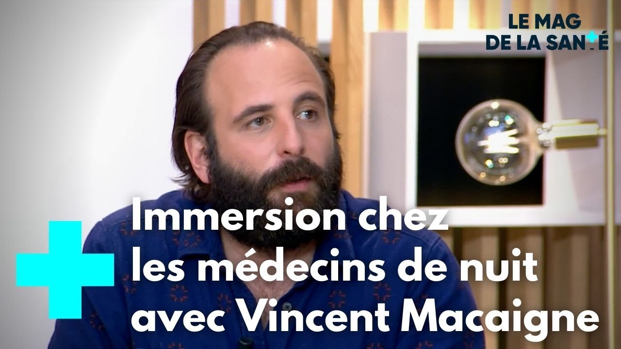 Vincent Macaigne, un médecin au cœur de la nuit - Le Magazine de la Santé