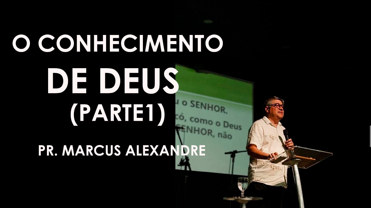 O CONHECIMENTO DE DEUS (PARTE 1) || PR. MARCUS ALEXANDRE - CCA