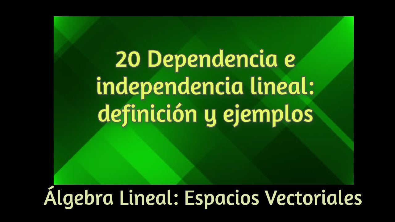 20 Dependencia e independencia lineal