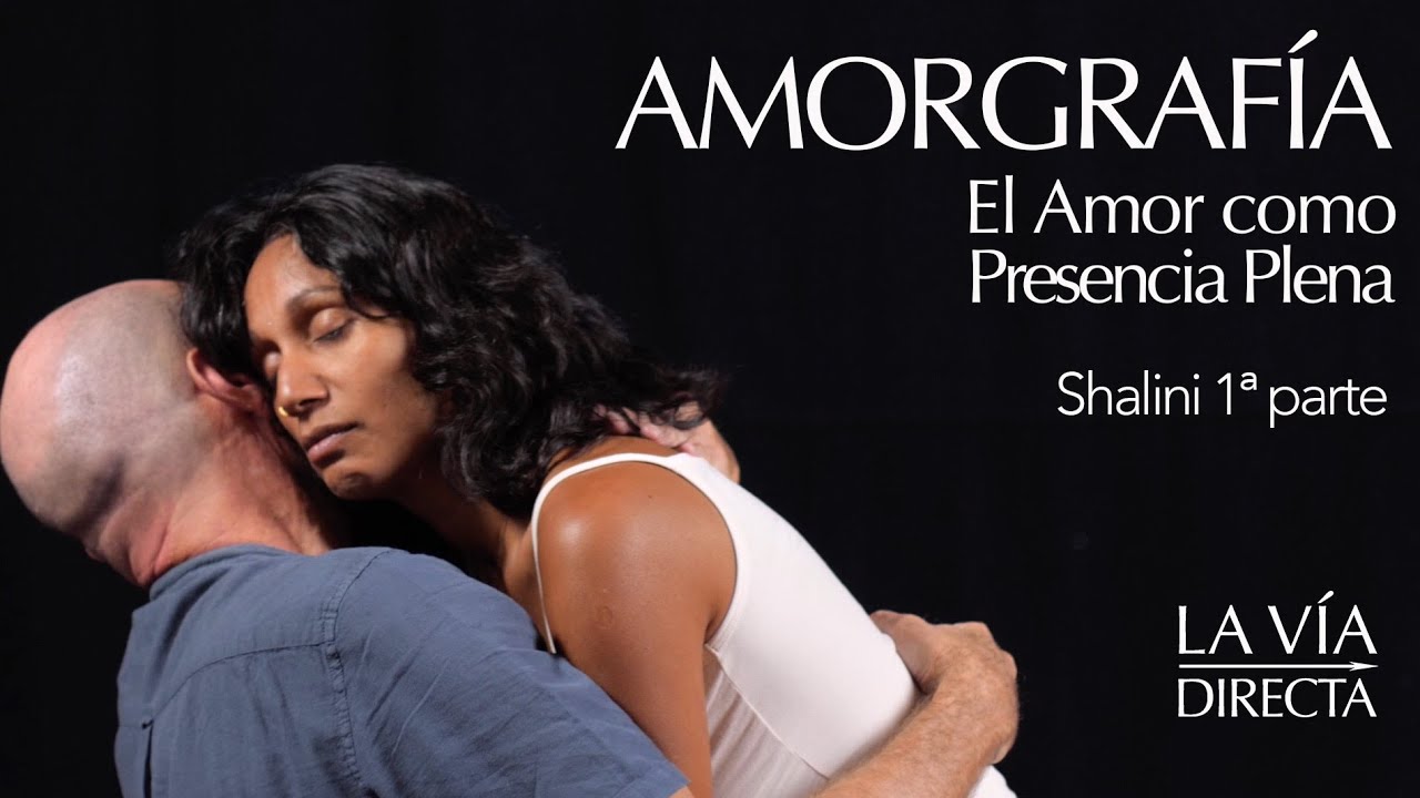 1S - AMORGRAFÍA - EL AMOR COMO PRESENCIA PLENA - 1ª parte encuentro con Shalini