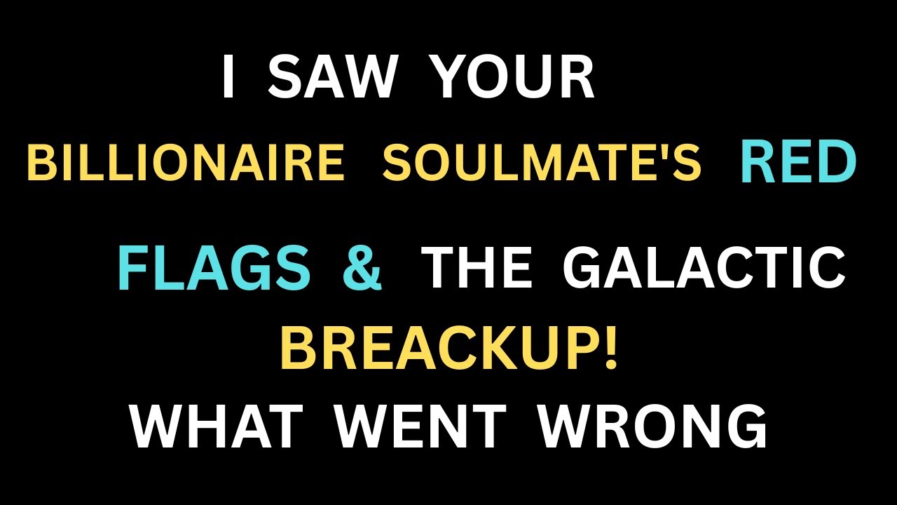 Angels Say: I Saw Your Billionaire Soulmate's Red Flags & the Galactic Breakup! (What Went Wrong?)