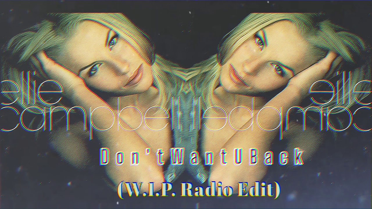 Don't Want You Back (W.I.P. Radio Edit) Ellie Campbell