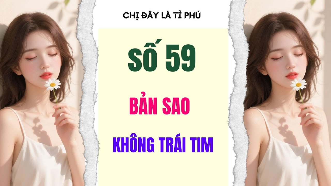 [Truyện audio] [FULL] CHỊ ĐÂY LÀ TỈ PHÚ SỐ 59 II Bản sao không trái tim