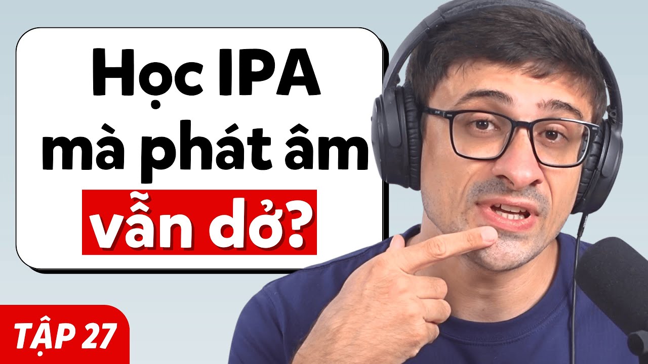 Học IPA Thôi Chưa Đủ... Bạn PHẢI Làm Điều Này! - Podcast Chậm Rãi | Tập 27