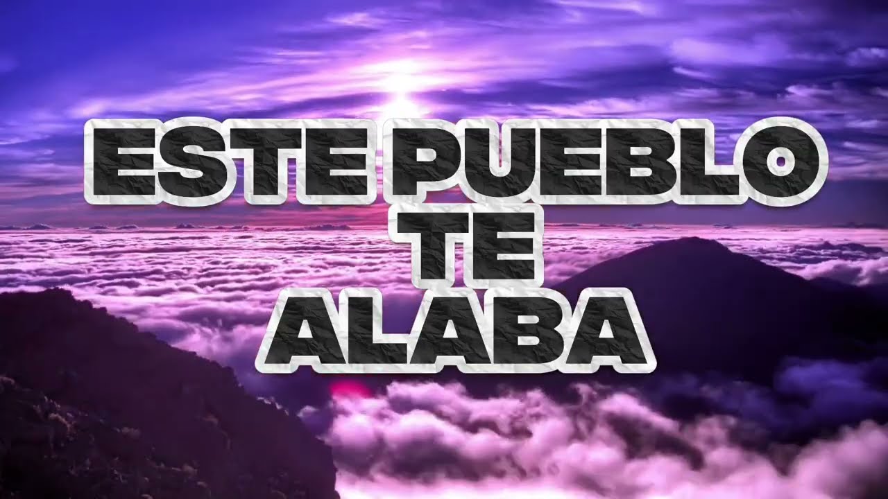 Este pueblo te alaba.