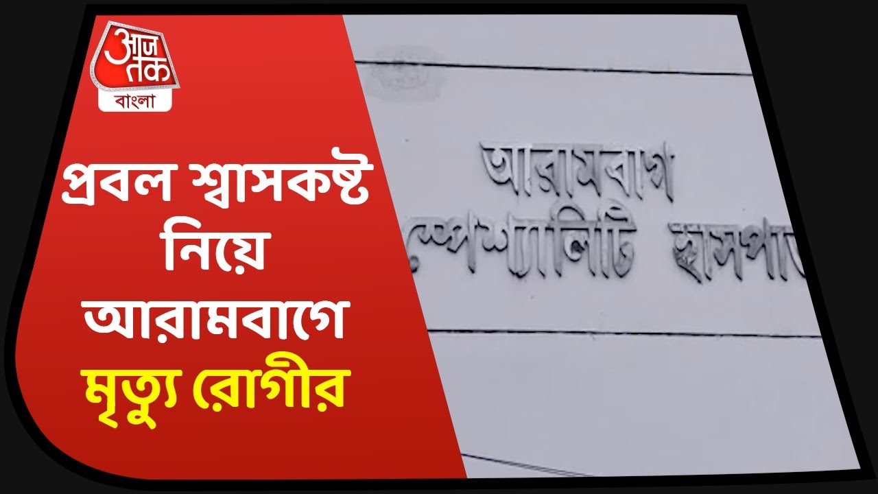 Patient died in Arambagh with severe shortness of breath|প্রবল শ্বাসকষ্ট নিয়ে আরামবাগে মৃত্যু রোগীর