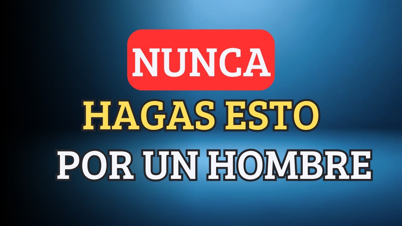 NUNCA HAGAS ESTO por un HOMBRE, aunque lo AMES mucho