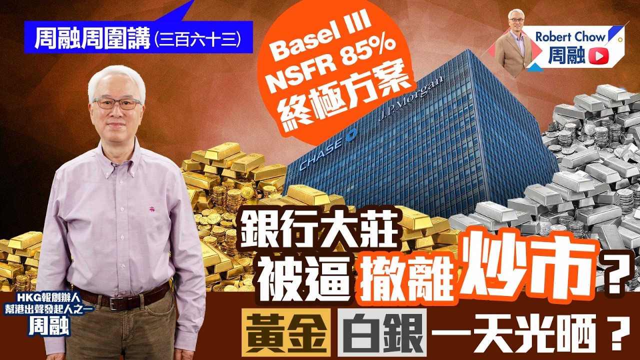 周融周圍講(三百六十三) Basel III NSFR 85%終極方案 銀行大莊被逼撤離炒市？ 黃金白銀一天光晒？