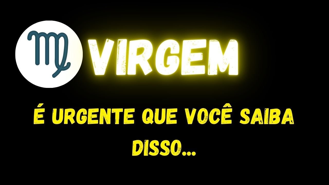 ♍️VIRGEM🚨&Eacute; URGENTE QUE VOC&Ecirc; SAIBA DISSO...