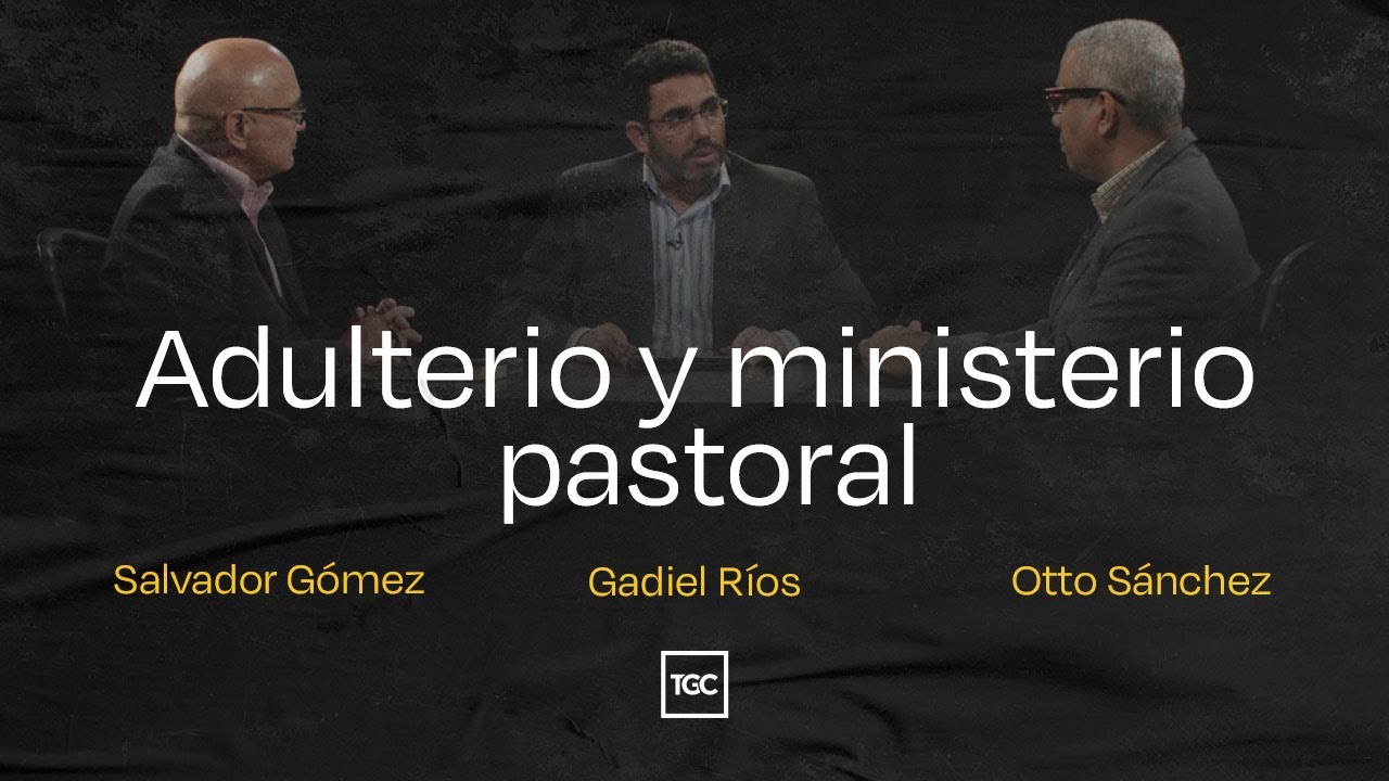 Adulterio y ministerio pastoral | Otto Sánchez, Gadiel Ríos y Salvador Gómez