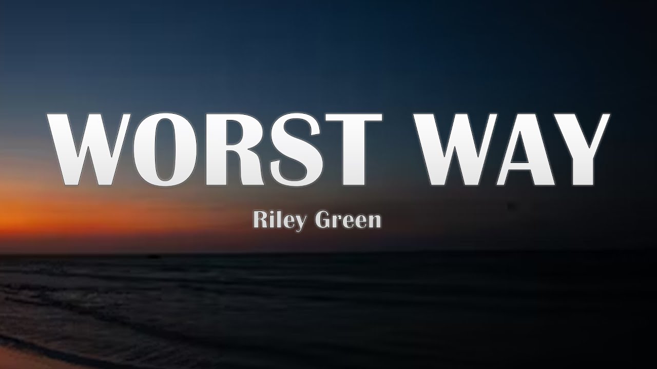 RILEY GREEN - WORST WAY (LYRICS)