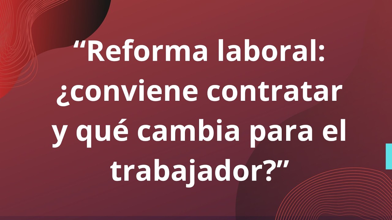 Reforma laboral: ¿conviene contratar y qué cambia para el trabajador?