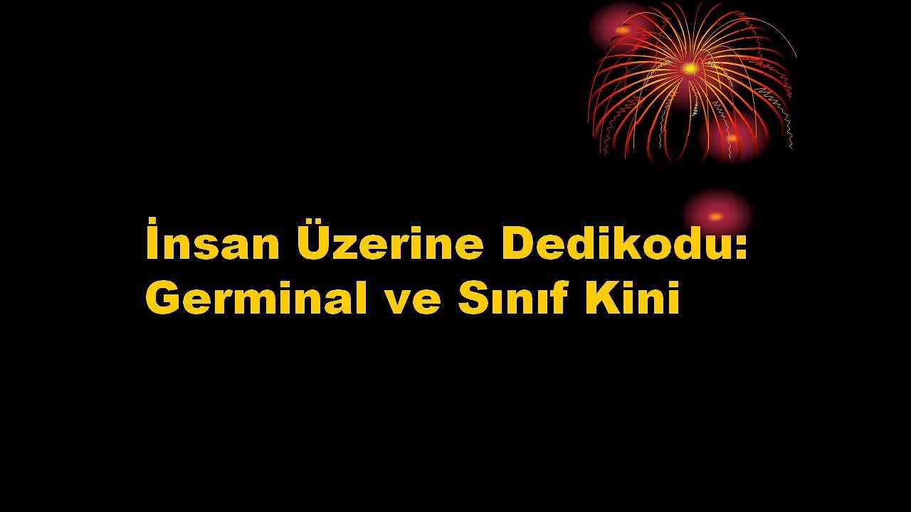 İnsan Üzerine Dedikodular 1: Germinal ve Sınıf Kini