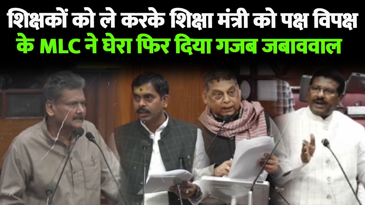 शिक्षकों को ले करके शिक्षा मंत्री को पक्ष विपक्ष के MLC ने घेरा फिर दिया गजब जबाव