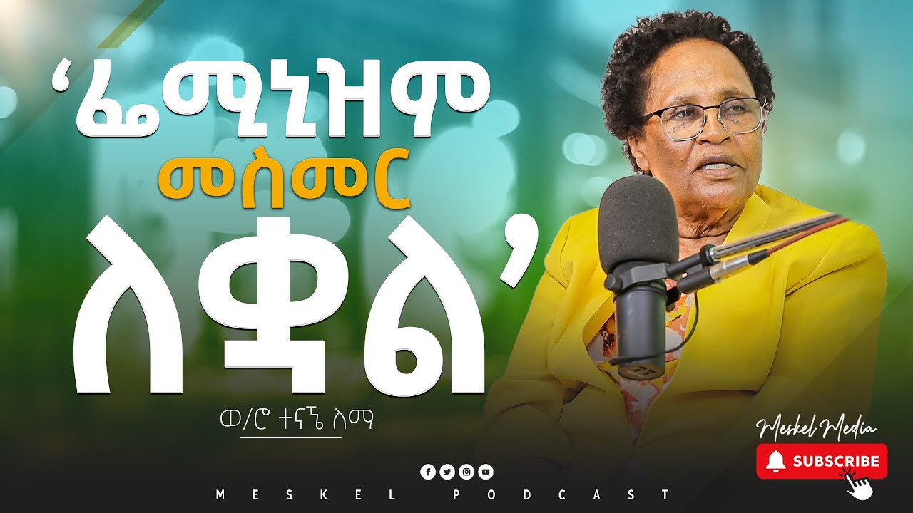 ''ፌሚኒዝም መስመር ለቋል''||  ወ/ሮ ተናኜ ለማ || #Meskelmedia#2025#Abel abuna #podcast