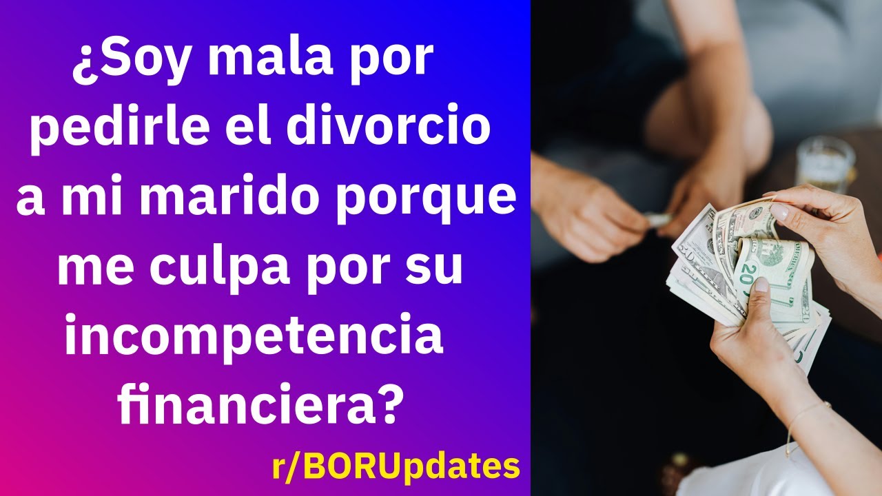 Le pedí el divorcio a mi marido porque me culpa por su incompetencia financiera - Reddit Español