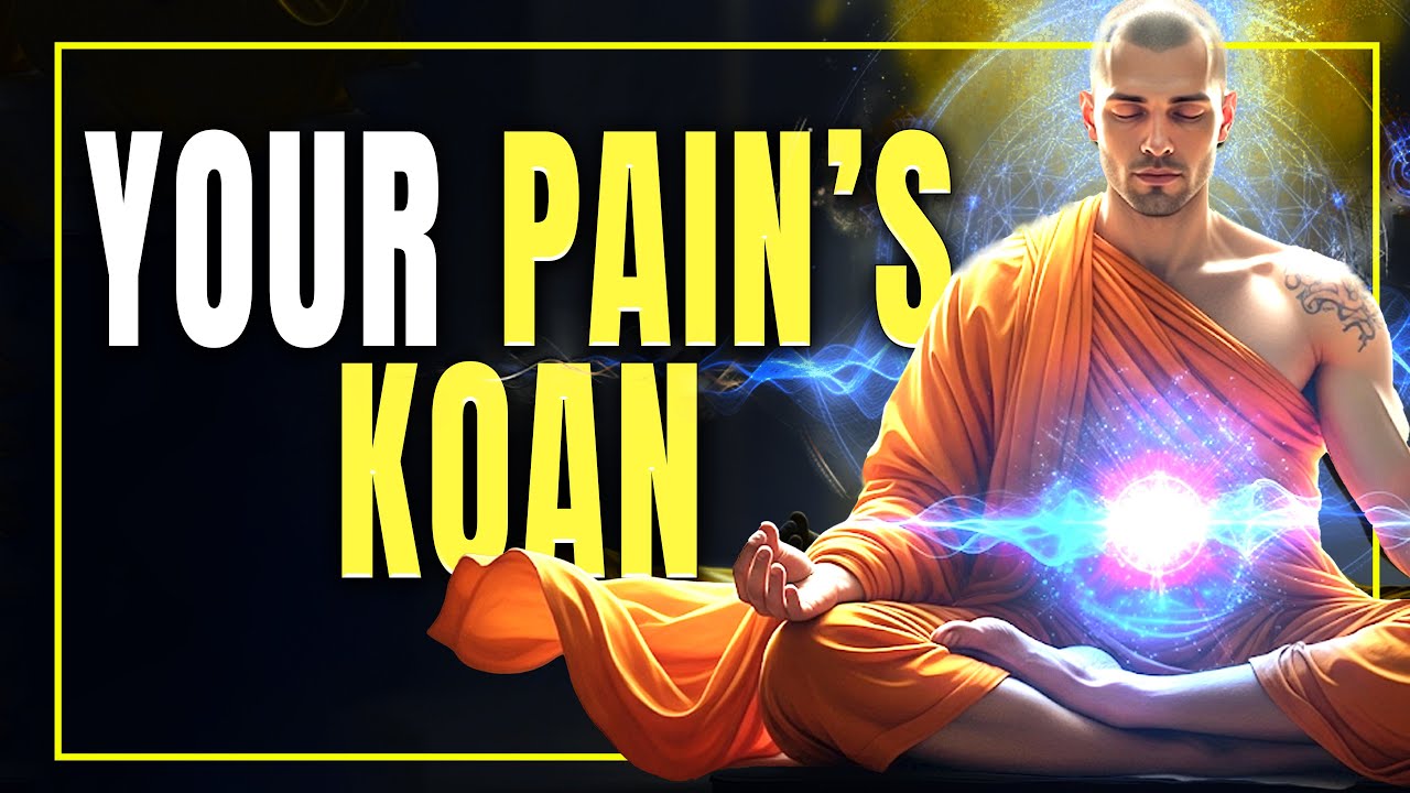 The KOAN of Your PAIN: A ZEN Path to Accepting the Unexplainable