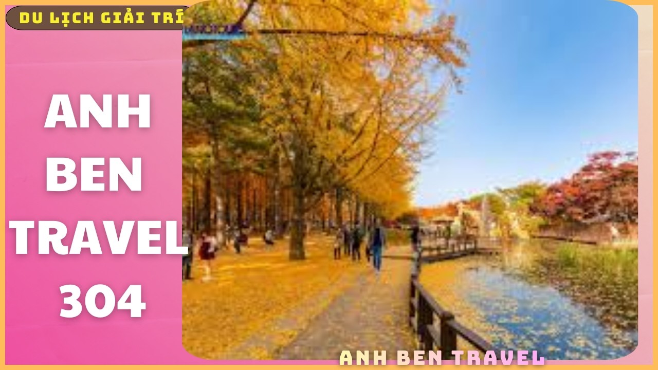 Anh Ben Travel Số 304 - Thiên Đường Đảo Nami Hàn Quốc