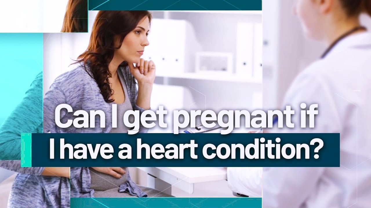 Can I get pregnant if I have a heart condition?