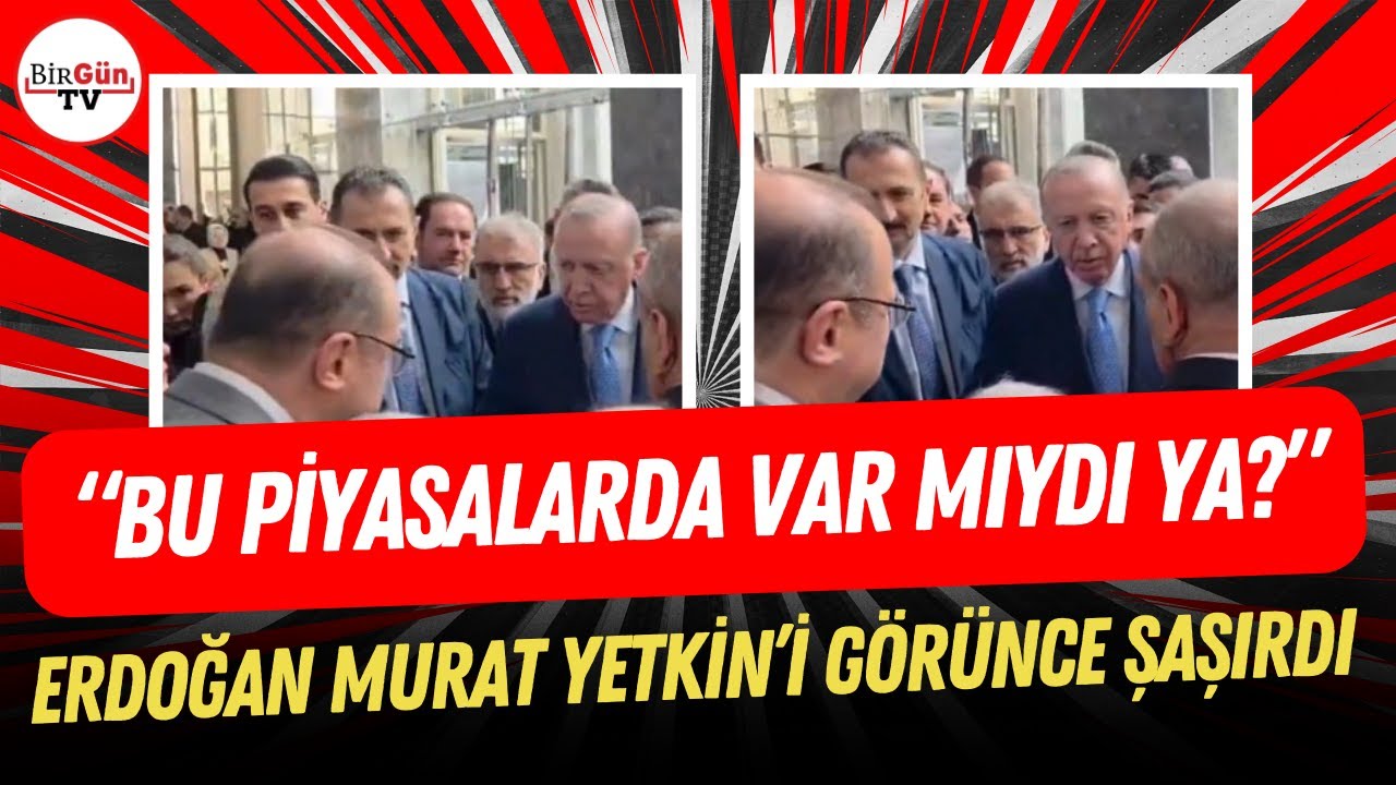 Erdoğan’ın Murat Yetkin şaşkınlığı kameralara yansıdı: “BU PİYASALARDA VAR MIYDI YA?”